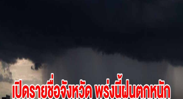 กรมอุตุฯ เปิดรายชื่อจังหวัด พรุ่งนี้เจอฝนตกหนัก เสี่ยงน้ำท่วมฉับพลัน น้ำป่าไหลหลาก